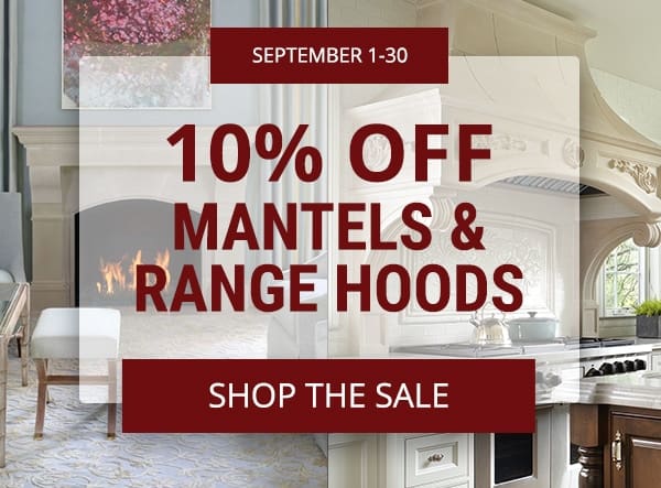 10% off mantels and range hoods through September